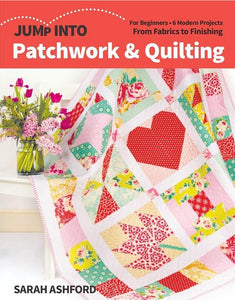 Jump into Patchwork and Quilting by Sarah Ashford